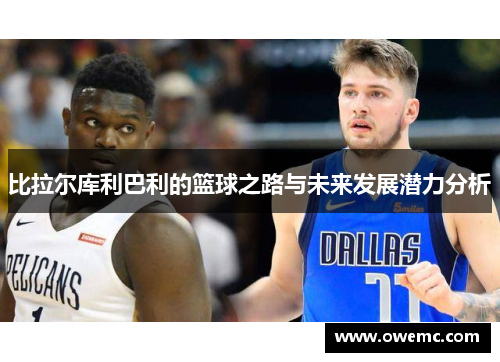 比拉尔库利巴利的篮球之路与未来发展潜力分析